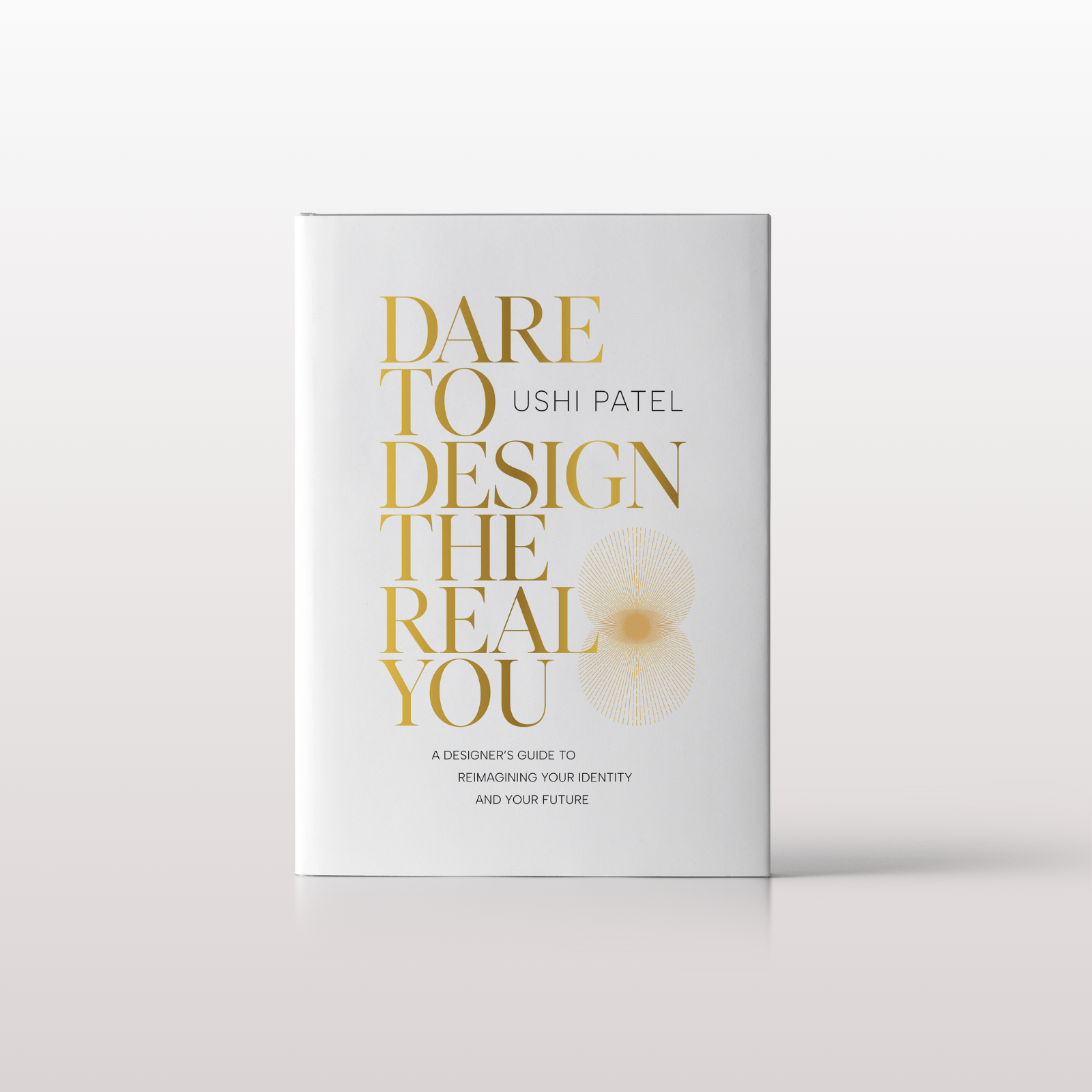 Dare to Design the Real You: By Ushi Patel (Hardcover)